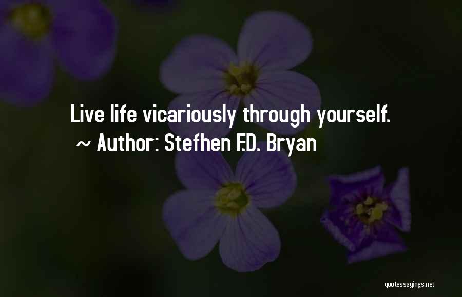 Stefhen F.D. Bryan Quotes: Live Life Vicariously Through Yourself.