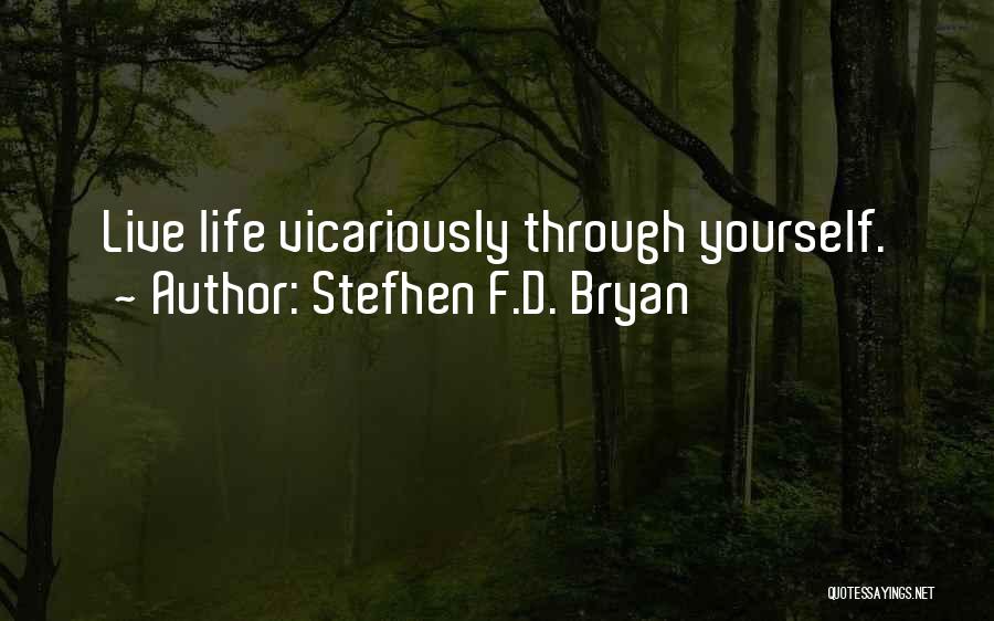 Stefhen F.D. Bryan Quotes: Live Life Vicariously Through Yourself.