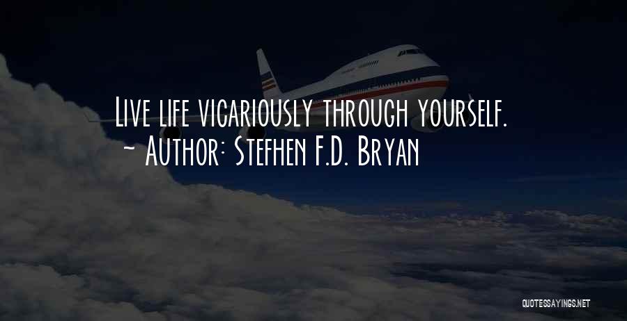 Stefhen F.D. Bryan Quotes: Live Life Vicariously Through Yourself.