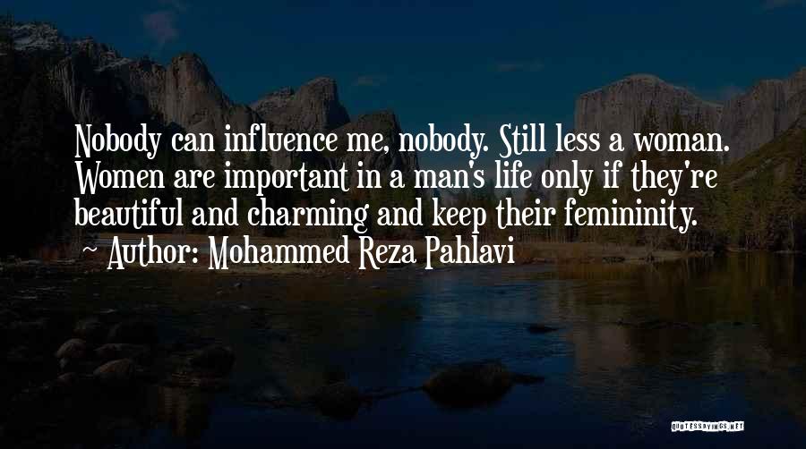 Mohammed Reza Pahlavi Quotes: Nobody Can Influence Me, Nobody. Still Less A Woman. Women Are Important In A Man's Life Only If They're Beautiful