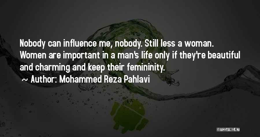 Mohammed Reza Pahlavi Quotes: Nobody Can Influence Me, Nobody. Still Less A Woman. Women Are Important In A Man's Life Only If They're Beautiful