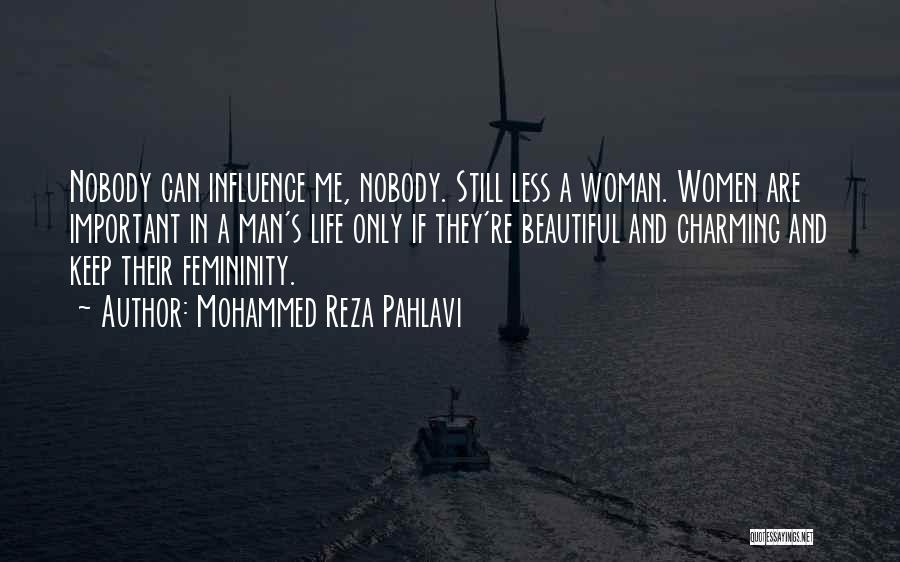 Mohammed Reza Pahlavi Quotes: Nobody Can Influence Me, Nobody. Still Less A Woman. Women Are Important In A Man's Life Only If They're Beautiful