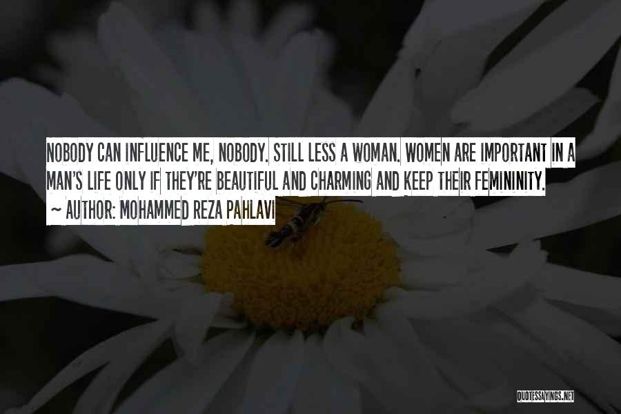 Mohammed Reza Pahlavi Quotes: Nobody Can Influence Me, Nobody. Still Less A Woman. Women Are Important In A Man's Life Only If They're Beautiful