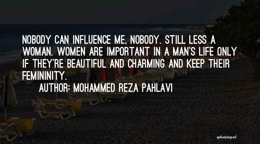 Mohammed Reza Pahlavi Quotes: Nobody Can Influence Me, Nobody. Still Less A Woman. Women Are Important In A Man's Life Only If They're Beautiful