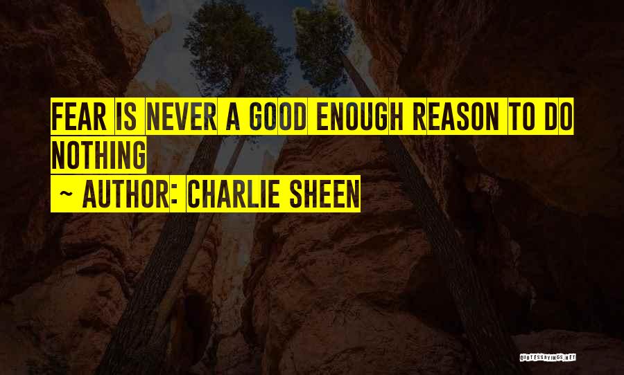 Charlie Sheen Quotes: Fear Is Never A Good Enough Reason To Do Nothing