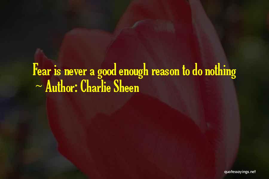 Charlie Sheen Quotes: Fear Is Never A Good Enough Reason To Do Nothing