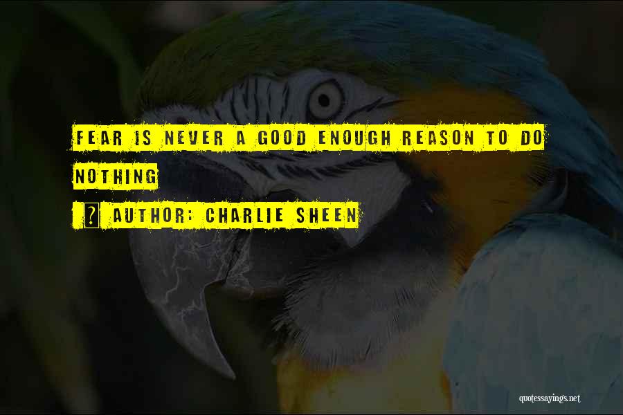 Charlie Sheen Quotes: Fear Is Never A Good Enough Reason To Do Nothing