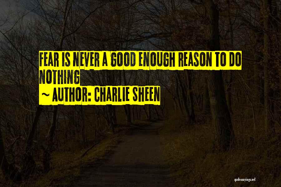Charlie Sheen Quotes: Fear Is Never A Good Enough Reason To Do Nothing