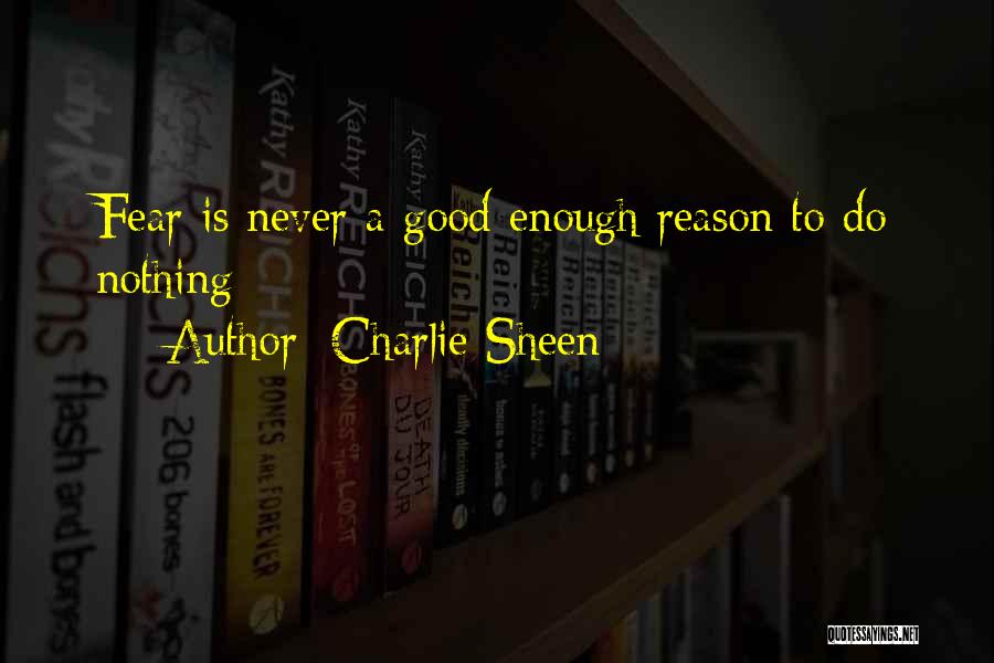 Charlie Sheen Quotes: Fear Is Never A Good Enough Reason To Do Nothing