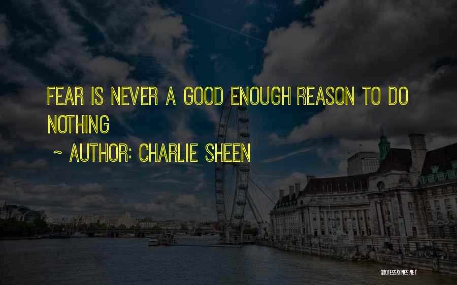 Charlie Sheen Quotes: Fear Is Never A Good Enough Reason To Do Nothing
