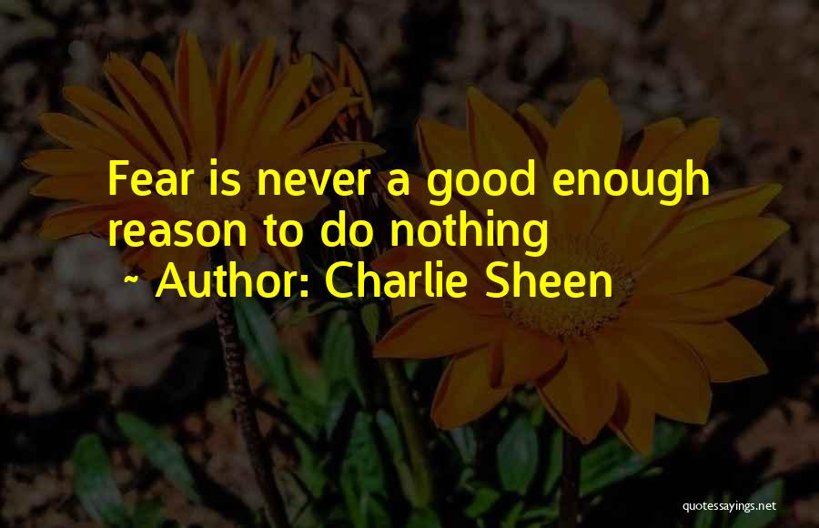 Charlie Sheen Quotes: Fear Is Never A Good Enough Reason To Do Nothing