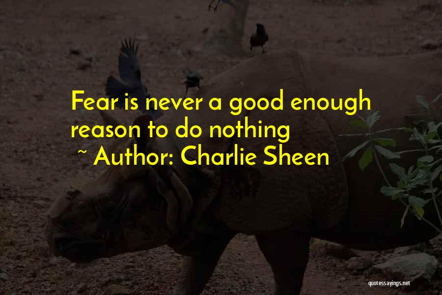 Charlie Sheen Quotes: Fear Is Never A Good Enough Reason To Do Nothing