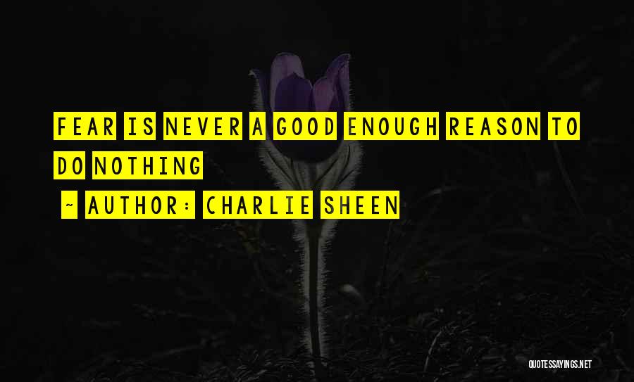 Charlie Sheen Quotes: Fear Is Never A Good Enough Reason To Do Nothing
