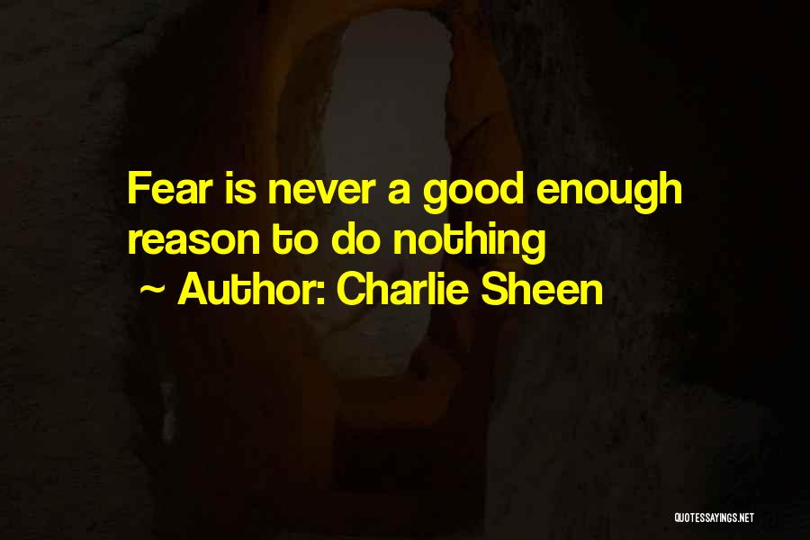 Charlie Sheen Quotes: Fear Is Never A Good Enough Reason To Do Nothing