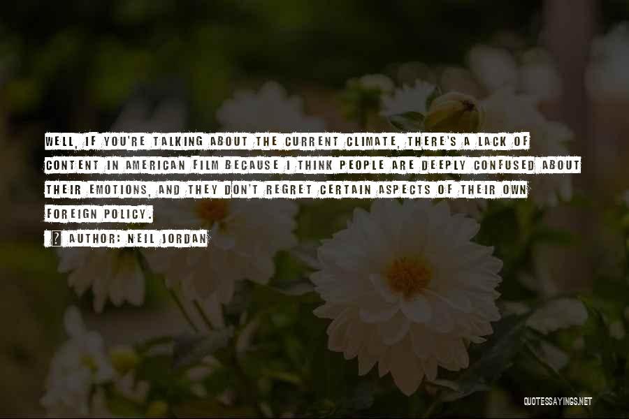 Neil Jordan Quotes: Well, If You're Talking About The Current Climate, There's A Lack Of Content In American Film Because I Think People