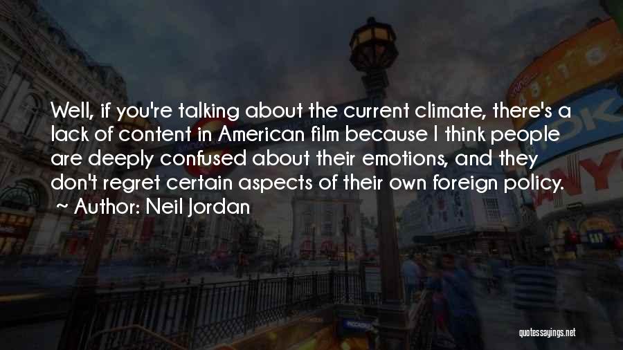 Neil Jordan Quotes: Well, If You're Talking About The Current Climate, There's A Lack Of Content In American Film Because I Think People