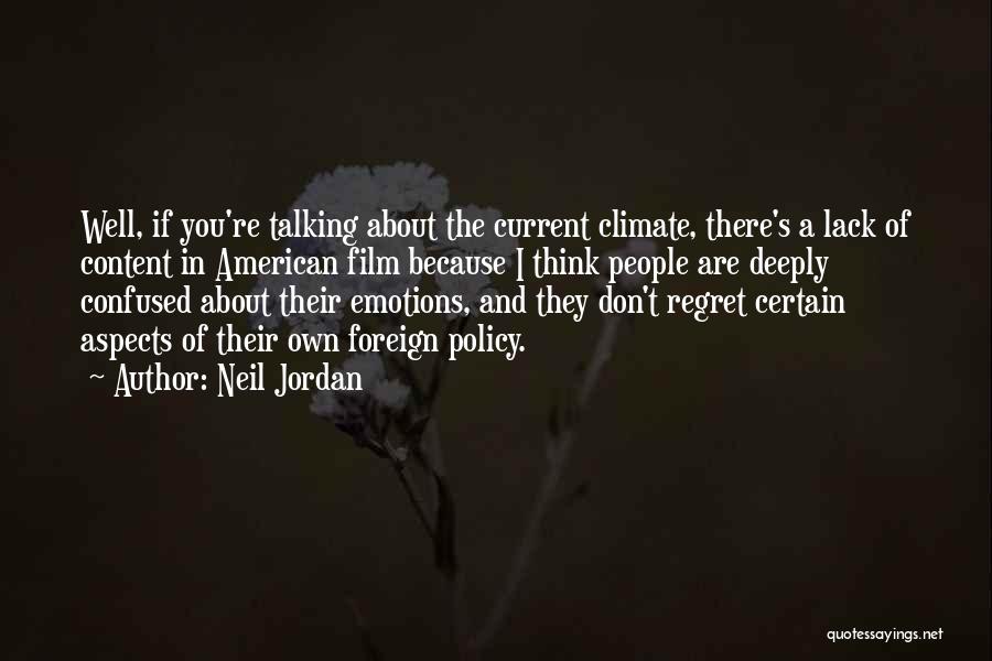 Neil Jordan Quotes: Well, If You're Talking About The Current Climate, There's A Lack Of Content In American Film Because I Think People