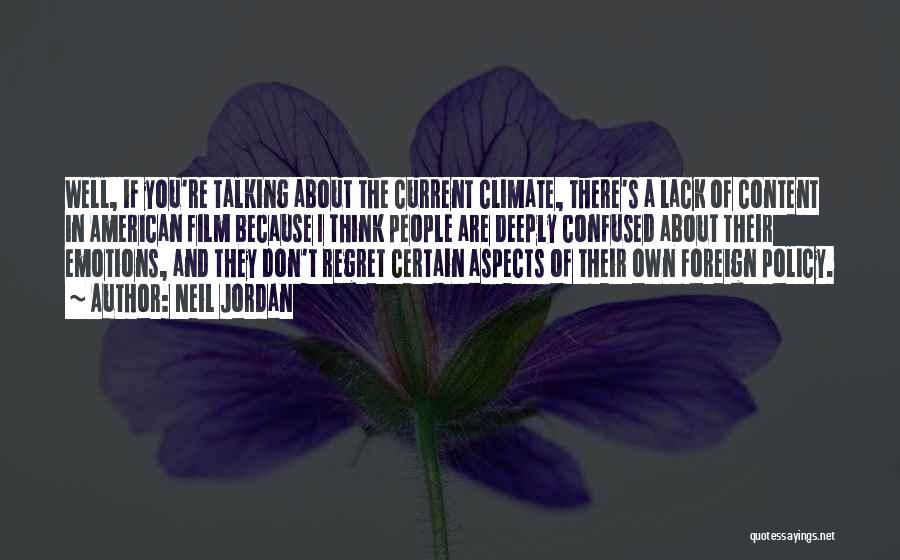Neil Jordan Quotes: Well, If You're Talking About The Current Climate, There's A Lack Of Content In American Film Because I Think People