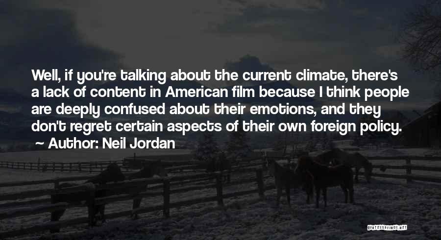 Neil Jordan Quotes: Well, If You're Talking About The Current Climate, There's A Lack Of Content In American Film Because I Think People