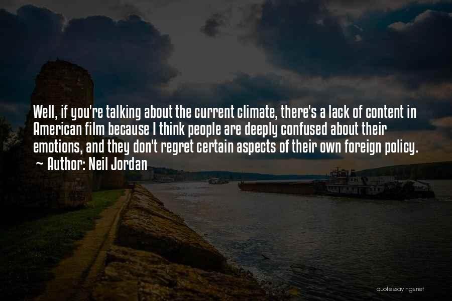 Neil Jordan Quotes: Well, If You're Talking About The Current Climate, There's A Lack Of Content In American Film Because I Think People