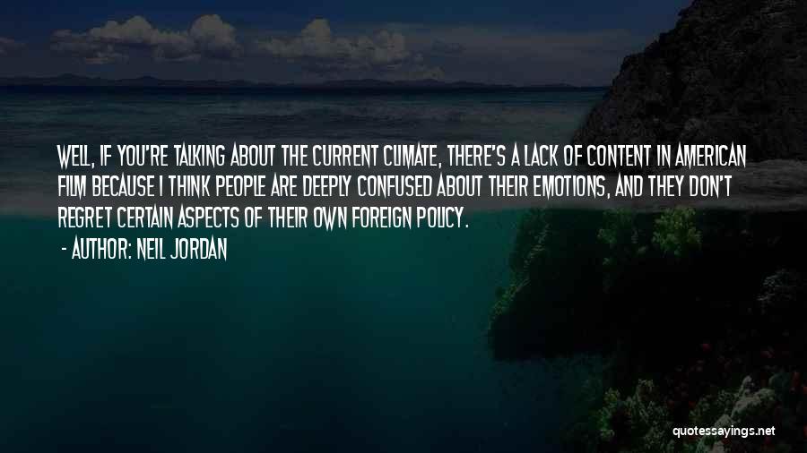Neil Jordan Quotes: Well, If You're Talking About The Current Climate, There's A Lack Of Content In American Film Because I Think People