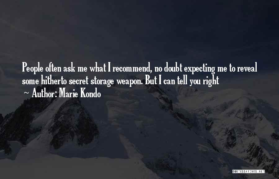 Marie Kondo Quotes: People Often Ask Me What I Recommend, No Doubt Expecting Me To Reveal Some Hitherto Secret Storage Weapon. But I