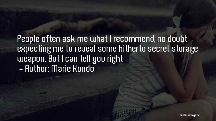 Marie Kondo Quotes: People Often Ask Me What I Recommend, No Doubt Expecting Me To Reveal Some Hitherto Secret Storage Weapon. But I