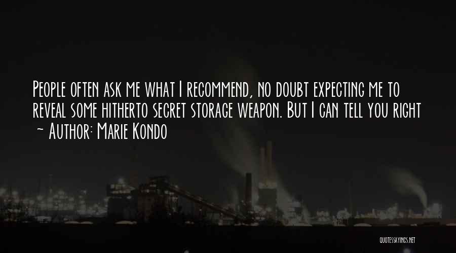 Marie Kondo Quotes: People Often Ask Me What I Recommend, No Doubt Expecting Me To Reveal Some Hitherto Secret Storage Weapon. But I