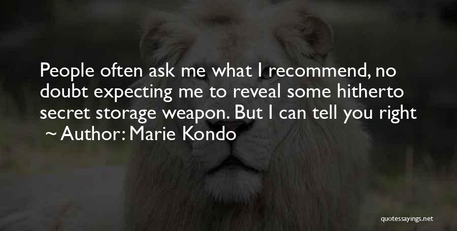 Marie Kondo Quotes: People Often Ask Me What I Recommend, No Doubt Expecting Me To Reveal Some Hitherto Secret Storage Weapon. But I