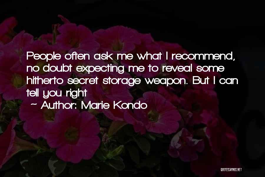 Marie Kondo Quotes: People Often Ask Me What I Recommend, No Doubt Expecting Me To Reveal Some Hitherto Secret Storage Weapon. But I