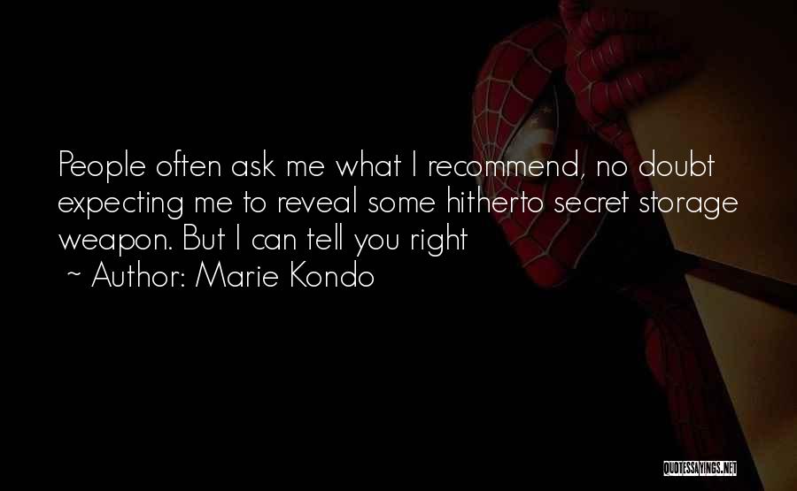 Marie Kondo Quotes: People Often Ask Me What I Recommend, No Doubt Expecting Me To Reveal Some Hitherto Secret Storage Weapon. But I