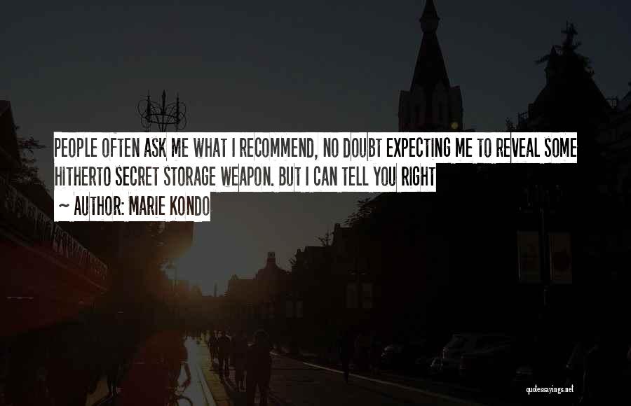 Marie Kondo Quotes: People Often Ask Me What I Recommend, No Doubt Expecting Me To Reveal Some Hitherto Secret Storage Weapon. But I