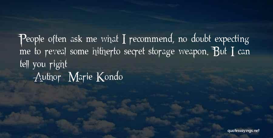 Marie Kondo Quotes: People Often Ask Me What I Recommend, No Doubt Expecting Me To Reveal Some Hitherto Secret Storage Weapon. But I