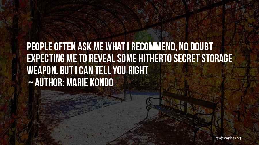 Marie Kondo Quotes: People Often Ask Me What I Recommend, No Doubt Expecting Me To Reveal Some Hitherto Secret Storage Weapon. But I