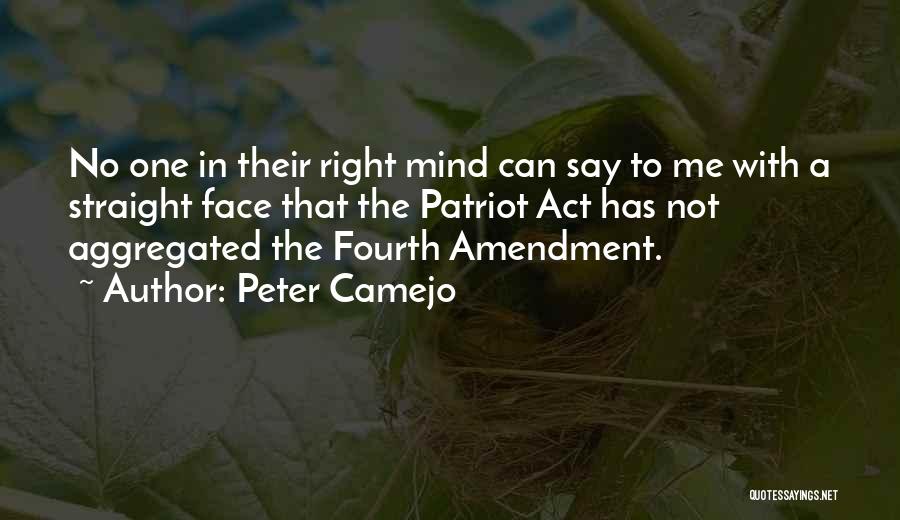 Peter Camejo Quotes: No One In Their Right Mind Can Say To Me With A Straight Face That The Patriot Act Has Not