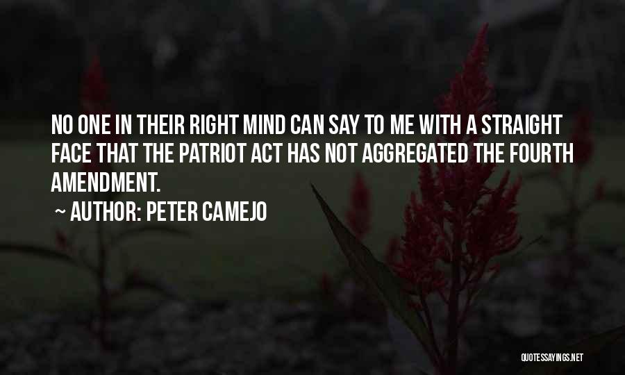 Peter Camejo Quotes: No One In Their Right Mind Can Say To Me With A Straight Face That The Patriot Act Has Not