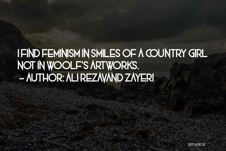 Ali Rezavand Zayeri Quotes: I Find Feminism In Smiles Of A Country Girl Not In Woolf's Artworks.