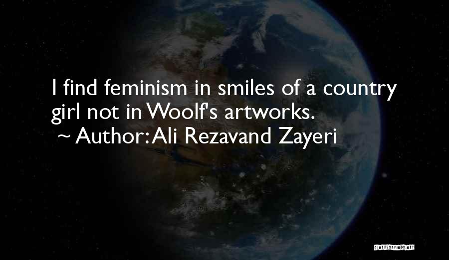 Ali Rezavand Zayeri Quotes: I Find Feminism In Smiles Of A Country Girl Not In Woolf's Artworks.