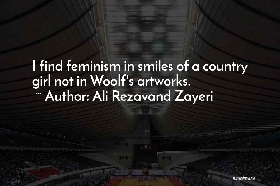 Ali Rezavand Zayeri Quotes: I Find Feminism In Smiles Of A Country Girl Not In Woolf's Artworks.