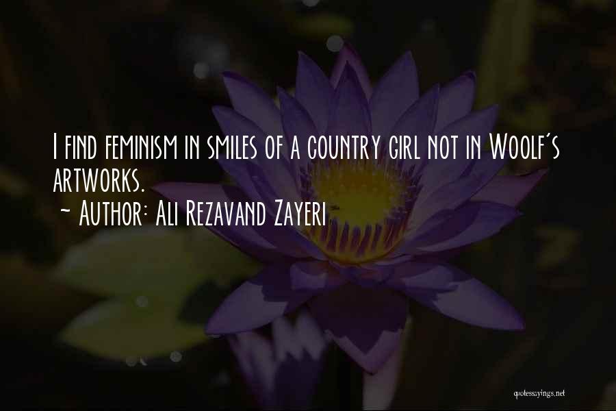 Ali Rezavand Zayeri Quotes: I Find Feminism In Smiles Of A Country Girl Not In Woolf's Artworks.