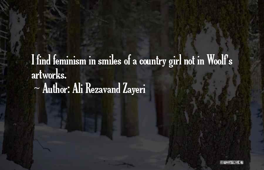 Ali Rezavand Zayeri Quotes: I Find Feminism In Smiles Of A Country Girl Not In Woolf's Artworks.