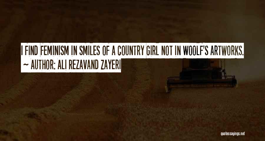 Ali Rezavand Zayeri Quotes: I Find Feminism In Smiles Of A Country Girl Not In Woolf's Artworks.