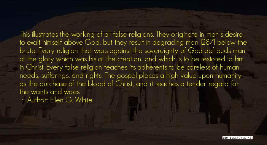 Ellen G. White Quotes: This Illustrates The Working Of All False Religions. They Originate In Man's Desire To Exalt Himself Above God, But They