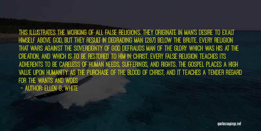 Ellen G. White Quotes: This Illustrates The Working Of All False Religions. They Originate In Man's Desire To Exalt Himself Above God, But They