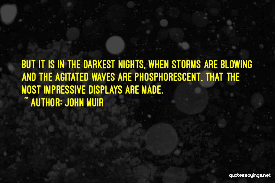 John Muir Quotes: But It Is In The Darkest Nights, When Storms Are Blowing And The Agitated Waves Are Phosphorescent, That The Most