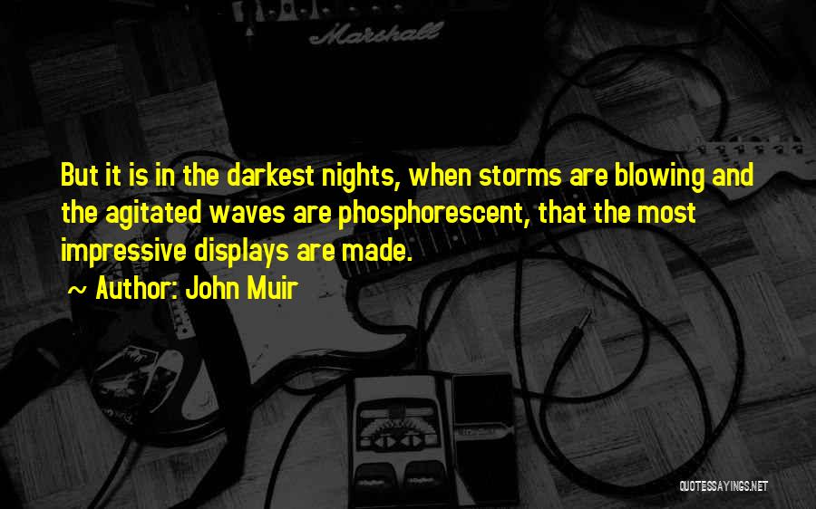 John Muir Quotes: But It Is In The Darkest Nights, When Storms Are Blowing And The Agitated Waves Are Phosphorescent, That The Most