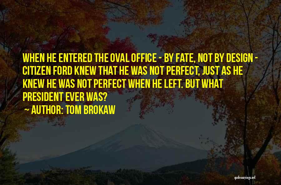 Tom Brokaw Quotes: When He Entered The Oval Office - By Fate, Not By Design - Citizen Ford Knew That He Was Not