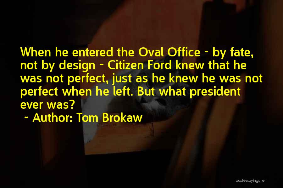 Tom Brokaw Quotes: When He Entered The Oval Office - By Fate, Not By Design - Citizen Ford Knew That He Was Not