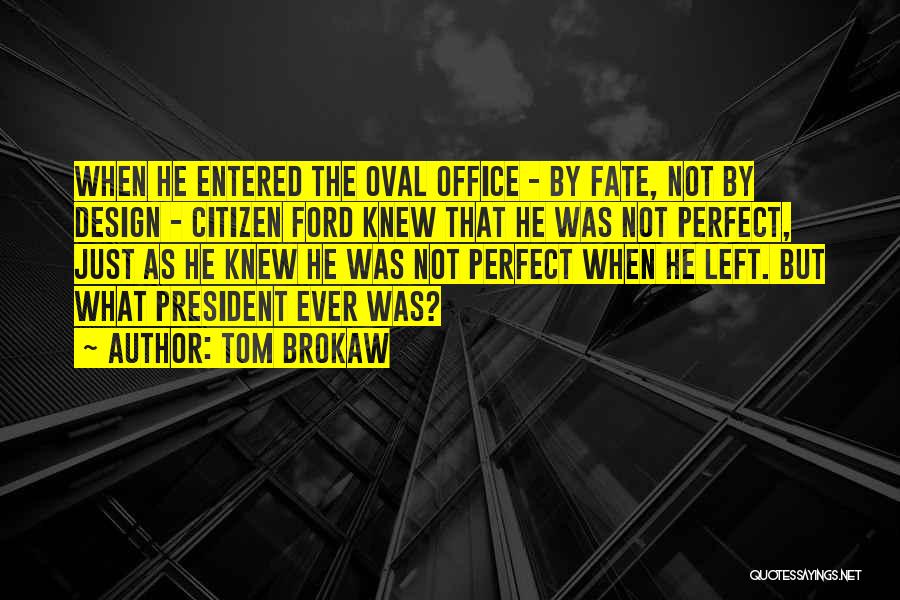 Tom Brokaw Quotes: When He Entered The Oval Office - By Fate, Not By Design - Citizen Ford Knew That He Was Not