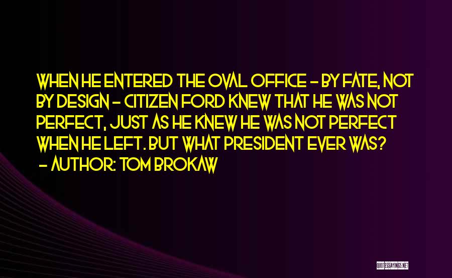 Tom Brokaw Quotes: When He Entered The Oval Office - By Fate, Not By Design - Citizen Ford Knew That He Was Not